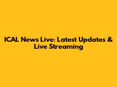 ICAL News Live: Latest Updates & Live Streaming