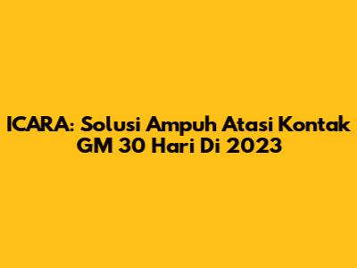 ICARA: Solusi Ampuh Atasi Kontak GM 30 Hari Di 2023