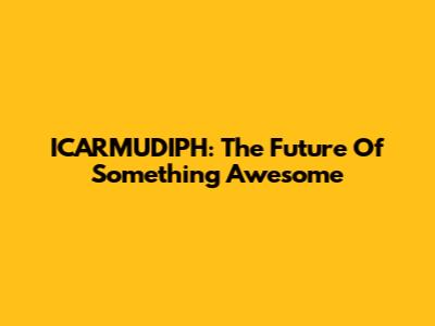 ICARMUDIPH: The Future Of Something Awesome