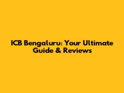 ICB Bengaluru: Your Ultimate Guide & Reviews