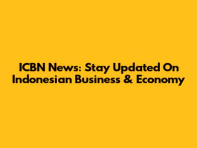 ICBN News: Stay Updated On Indonesian Business & Economy