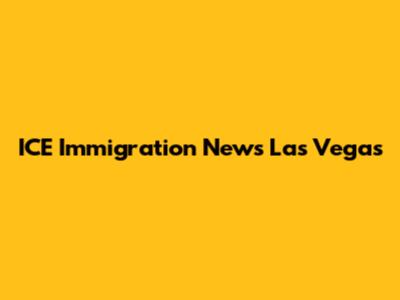 ICE Immigration News Las Vegas