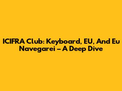 ICIFRA Club: Keyboard, EU, And 'Eu Navegarei' – A Deep Dive