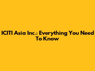 ICITI Asia Inc.: Everything You Need To Know
