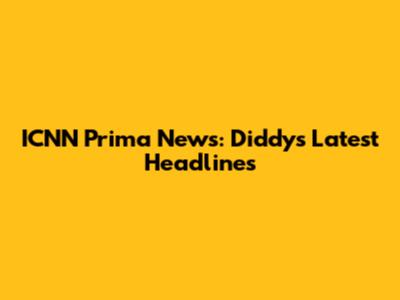 ICNN Prima News: Diddy's Latest Headlines