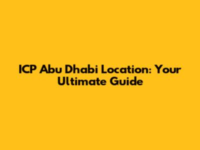 ICP Abu Dhabi Location: Your Ultimate Guide