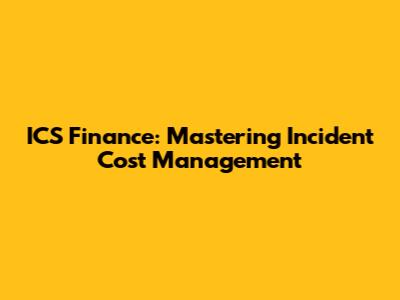 ICS Finance: Mastering Incident Cost Management