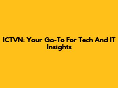 ICTVN: Your Go-To For Tech And IT Insights
