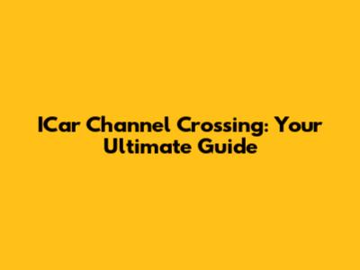 ICar Channel Crossing: Your Ultimate Guide