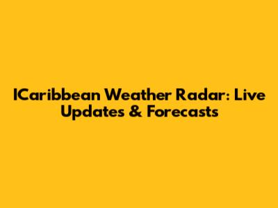 ICaribbean Weather Radar: Live Updates & Forecasts