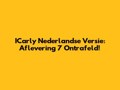 ICarly Nederlandse Versie: Aflevering 7 Ontrafeld!
