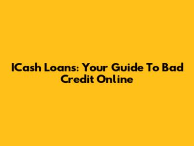 ICash Loans: Your Guide To Bad Credit Online
