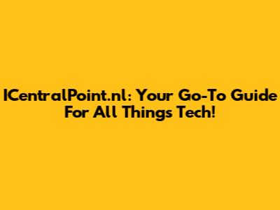 ICentralPoint.nl: Your Go-To Guide For All Things Tech!