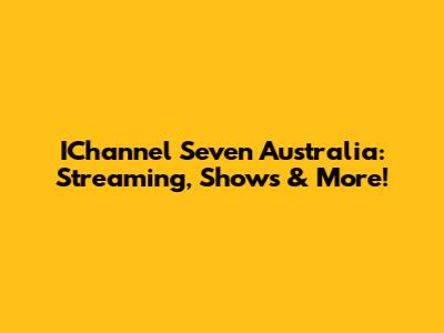 IChannel Seven Australia: Streaming, Shows & More!