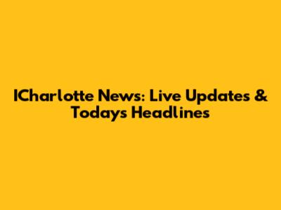 ICharlotte News: Live Updates & Today's Headlines