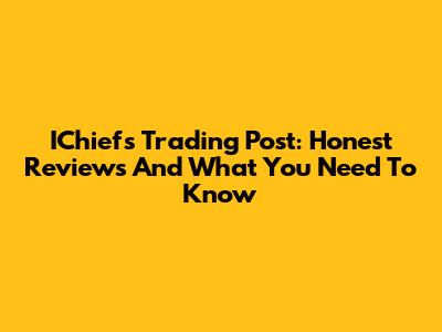 IChiefs Trading Post: Honest Reviews And What You Need To Know