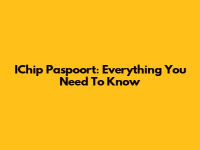 IChip Paspoort: Everything You Need To Know