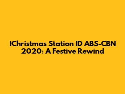 IChristmas Station ID ABS-CBN 2020: A Festive Rewind
