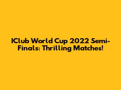 IClub World Cup 2022 Semi-Finals: Thrilling Matches!