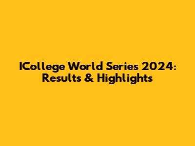 ICollege World Series 2024: Results & Highlights
