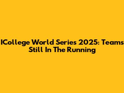 ICollege World Series 2025: Teams Still In The Running
