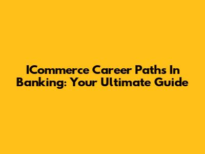 ICommerce Career Paths In Banking: Your Ultimate Guide