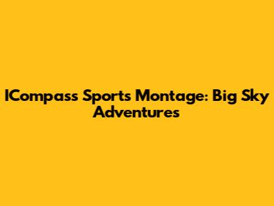 ICompass Sports Montage: Big Sky Adventures