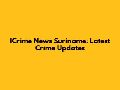 ICrime News Suriname: Latest Crime Updates