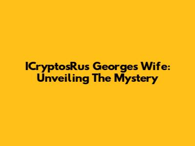 ICryptosRus George's Wife: Unveiling The Mystery