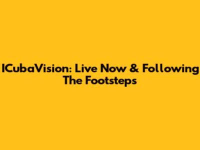 ICubaVision: Live Now & Following The Footsteps