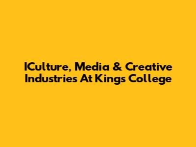 ICulture, Media & Creative Industries At King's College