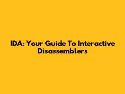 IDA: Your Guide To Interactive Disassemblers