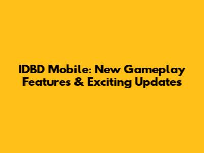 IDBD Mobile: New Gameplay Features & Exciting Updates