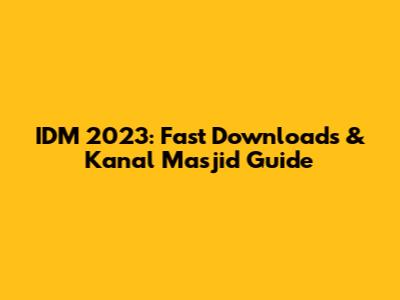 IDM 2023: Fast Downloads & Kanal Masjid Guide