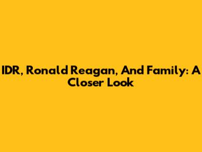 IDR, Ronald Reagan, And Family: A Closer Look