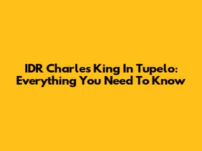 IDR Charles King In Tupelo: Everything You Need To Know