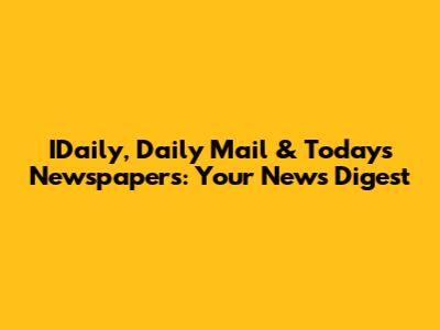 IDaily, Daily Mail & Today's Newspapers: Your News Digest