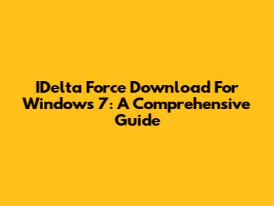 IDelta Force Download For Windows 7: A Comprehensive Guide