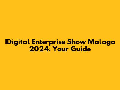 IDigital Enterprise Show Malaga 2024: Your Guide
