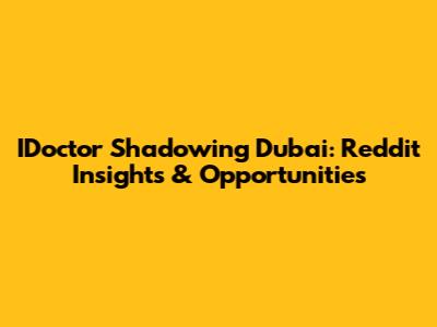 IDoctor Shadowing Dubai: Reddit Insights & Opportunities