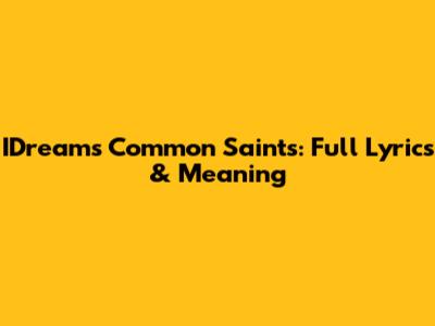 IDreams Common Saints: Full Lyrics & Meaning