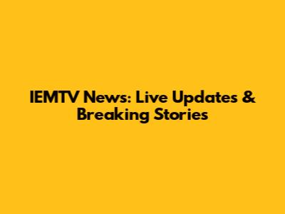 IEMTV News: Live Updates & Breaking Stories