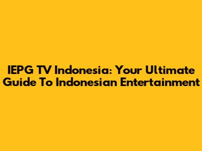 IEPG TV Indonesia: Your Ultimate Guide To Indonesian Entertainment