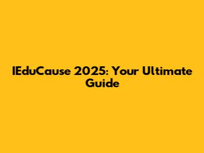 IEduCause 2025: Your Ultimate Guide