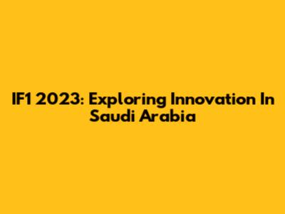 IF1 2023: Exploring Innovation In Saudi Arabia