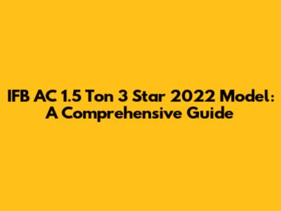 IFB AC 1.5 Ton 3 Star 2022 Model: A Comprehensive Guide