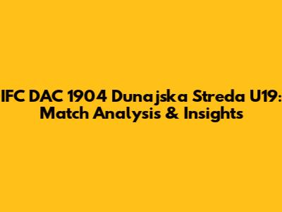 IFC DAC 1904 Dunajska Streda U19: Match Analysis & Insights