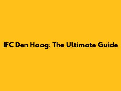 IFC Den Haag: The Ultimate Guide