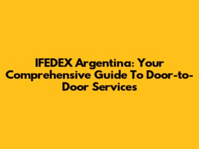 IFEDEX Argentina: Your Comprehensive Guide To Door-to-Door Services