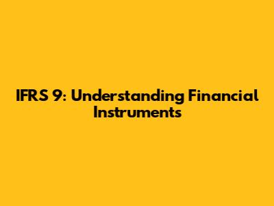 IFRS 9: Understanding Financial Instruments